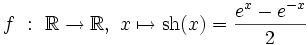 f \ : \ \R \rightarrow \R, \ x \mapsto \operatorname{sh}(x) = \frac{e^x-e^{-x}}{2} \,\!