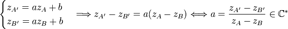 \begin{cases}z_{A'} = az_A + b \\ z_{B'} = az_B + b\end{cases} \Longrightarrow z_{A'} - z_{B'} = a(z_A-z_B) \Longleftrightarrow a = \frac{z_{A'}-z_{B'}}{z_A-z_B} \in \mathbb{C^*}