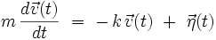  m \, \frac{d\vec{v}(t)}{dt} \ = \ - \, k \, \vec{v}(t) \ + \ \vec{\eta}(t) 