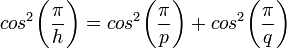 cos^2\biggl(\frac{\pi}{h}\biggl) = cos^2\biggl(\frac{\pi}{p}\biggl) + cos^2\biggl(\frac{\pi}{q}\biggl) 