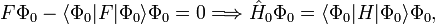  F \Phi_0 - \langle \Phi_0| F | \Phi_0\rangle \Phi_0 = 0 \Longrightarrow  \hat{H}_{0} \Phi_0 = \langle \Phi_0| H | \Phi_0\rangle \Phi_0, 