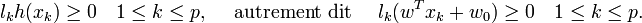 l_k h(x_k) \ge 0  \quad 1 \le k \le p, \quad \mbox{ autrement dit } \quad l_k(w^T x_k+w_0) \ge 0  \quad 1 \le k \le p.