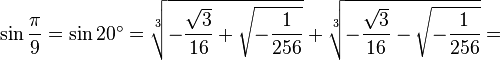 \sin\frac{\pi}{9}=\sin 20^\circ=\sqrt[3]{-\frac{\sqrt{3}}{16}+\sqrt{-\frac{1}{256}}}+\sqrt[3]{-\frac{\sqrt{3}}{16}-\sqrt{-\frac{1}{256}}}=