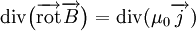 \mathrm{div} \bigl( \overrightarrow{\mathrm{rot}} \overrightarrow{B}\bigr) =  \mathrm {div}( \mu_0 \overrightarrow{j} ) 