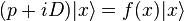  (p+iD ) |x\rangle = f(x) |x\rangle \,