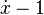 \dot{x}-1
