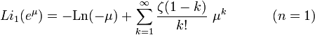 Li_{1}(e^\mu) =-\textrm{Ln}(-\mu)+ \sum_{k=1}^\infty {\zeta(1-k) \over k!}~\mu^k  ~~~~~~~~~~(n=1)