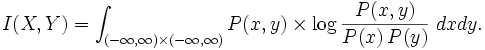 I(X,Y) = \int_{(-\infty,\infty) \times (-\infty,\infty)} P(x,y) \times \log \frac{P(x,y)}{P(x)\,P(y)} \; dx dy. \!