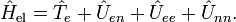  \hat{H}_\mathrm{el} = \hat{T}_e + \hat{U}_{en}+ \hat{U}_{ee}+ \hat{U}_{nn}. 