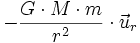 - \frac{G \cdot M \cdot m}{r^2} \cdot \vec{u}_r\,