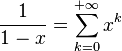 \frac{1}{1-x} = \sum_{k=0}^{+\infty} x^k