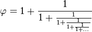 \varphi = 1 + \frac{1}{1 + \frac{1}{1 + \frac{1}{1 + \frac{1}{1 + ...}}}}