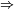 \scriptstyle\ \Rightarrow\ 