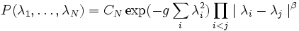  P(\lambda_1,\ldots,\lambda_N) = C_N \exp(-g \sum_i \lambda_i^2)  \prod_{i<j} \mid \lambda_i -\lambda_j \mid^\beta 