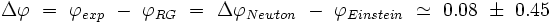  \Delta \varphi \ = \ \varphi_{exp} \ - \ \varphi_{RG} \ = \ \Delta \varphi_{Newton} \ - \ \varphi_{Einstein} \ \simeq \ 0.08 \ \pm \ 0.45