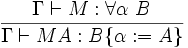 \frac{\Gamma\vdash M:\forall\alpha~B}{\Gamma\vdash MA:B\{\alpha:=A\}}