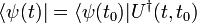  \langle \psi(t) | = \langle \psi(t_0) |U^{\dagger}(t,t_0) 