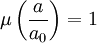  \mu \left( \frac{a}{a_0} \right)= 1 