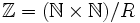 \mathbb{Z}=(\mathbb{N}\times\mathbb{N})/R