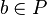 b\in P