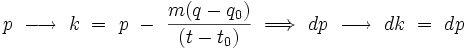 p \ \longrightarrow  \ k \ = \ p \ - \ \frac{m(q-q_0)}{(t-t_0)} \ \Longrightarrow \ dp \ \longrightarrow  \ dk \ = \ dp 