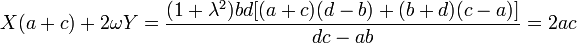 \quad X(a+c)+2\omega Y=\frac{(1+\lambda^2)bd[(a+c)(d-b)+(b+d)(c-a)]}{ dc-ab}=2ac