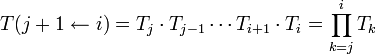  T(j+1 \leftarrow i) =  T_j \cdot T_{j-1} \cdots T_{i+1} \cdot T_i =  \prod_{k=j}^i T_k 