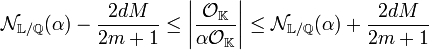 \mathcal N_{\mathbb L/\mathbb Q}(\alpha) - \frac {2dM}{2m + 1} \le \left|\frac {\mathcal O_{\mathbb K}}{\alpha\mathcal O_{\mathbb K}}\right| \le \mathcal N_{\mathbb L/\mathbb Q}(\alpha) + \frac {2dM}{2m + 1}