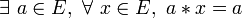  \exists\ a \in E ,\ \forall\ x \in E ,\ a * x = a \,