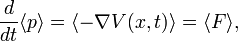 \frac{d}{dt}\langle p\rangle = \langle -\nabla V(x,t)\rangle = \langle F \rangle,