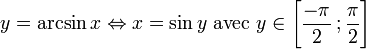 y=\arcsin x\Leftrightarrow  x=\sin y\mathrm{\ avec\ }y\in\left[\frac{-\pi}{2}\,;\frac{\pi}{2}\right]