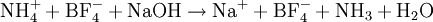 \rm{NH_4^+ + BF_4 ^- + NaOH \rightarrow Na^+ + BF_4^- + NH_3 + H_2O}\,