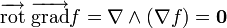 \overrightarrow{\operatorname{rot}}\ \overrightarrow{\operatorname{grad}} f = \nabla \wedge ( \nabla f) = \boldsymbol 0