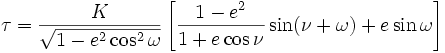  \tau = \frac{K}{\sqrt{1-e^2 \cos^2\omega}} \left[\frac{1-e^2}{1+e  \cos \nu} \sin(\nu + \omega) + e \sin \omega \right] 