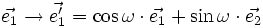 \vec{e_1} \rightarrow \vec{e'_1} = \cos \omega \cdot \vec{e_1} + \sin \omega \cdot \vec{e_2}