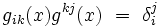 g_{ik}(x)  g^{kj}(x) \ = \ \delta_{i}^j
