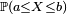 \scriptstyle\ \mathbb{P}(a\le X\le b)