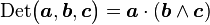 \mathrm{Det} \bigl(\boldsymbol a, \boldsymbol b, \boldsymbol c\bigr) = \boldsymbol a \cdot (\boldsymbol b \wedge \boldsymbol c)