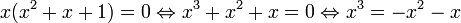 x(x^2+x+1) = 0 \Leftrightarrow x^3+x^2+x = 0 \Leftrightarrow x^3 = -x^2-x