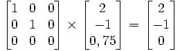  \begin{bmatrix} 1 & 0 & 0 \\  0& 1 & 0 \\ 0 & 0 & 0  \end{bmatrix} \times \begin{bmatrix} 2\\-1\\0,75 \end{bmatrix} = \begin{bmatrix} 2\\ -1\\0\end{bmatrix}  