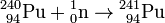 \mathrm{^{240}_{\ 94}Pu+{}^1_0n\to{}^{241}_{\ 94}Pu}