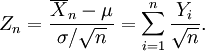 Z_n = \frac{\overline{X}_n-\mu}{\sigma/\sqrt{n}} = \sum_{i=1}^n {Y_i \over \sqrt{n}}.