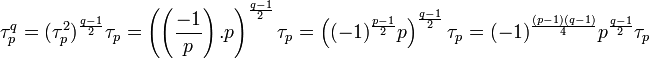 \tau_p^q = (\tau_p^2)^{\frac {q-1}{2}}\tau_p = \left( \left( \frac {-1}{p} \right).p \right)^{\frac {q-1}{2}}\tau_p = \left( (-1)^{\frac {p-1}{2}}p\right)^{\frac {q-1}{2}}\tau_p = (-1)^{\frac{(p-1)(q-1)}{4}}p^{\frac {q-1}{2}}\tau_p \; 