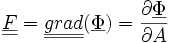 \underline{\underline{F}} = \underline{\underline{grad}} (\underline{\Phi}) = \frac{\partial\underline{\Phi}}{\partial A}