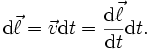 \mathrm d\vec{\ell}=\vec{v} \mathrm dt=\frac{\mathrm d\vec{\ell}}{\mathrm dt}\mathrm dt.