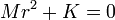 M r^2 + K = 0\, 