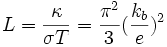  L = {\kappa \over {\sigma T}}={\pi^2\over 3}({k_b \over e})^2 