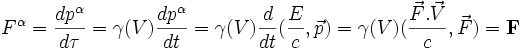 F^\alpha = {dp^\alpha \over d\tau} = \gamma(V){dp^\alpha \over dt} = \gamma(V) {d \over dt}({E \over c},\vec p) = \gamma(V) ({\vec F.\vec V \over c},\vec F) = \mathbf{F}