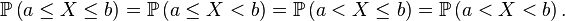 \mathbb{P}\left(a\le X\le b\right)=\mathbb{P}\left(a\le X<b\right)=\mathbb{P}\left(a<X\le b\right)=\mathbb{P}\left(a<X<b\right).