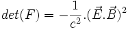 \ det(F) = - \frac{1}{c^2} .(\vec{E}.\vec{B})^2
